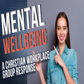 Mental Wellbeing A Christian Workplace Group Response